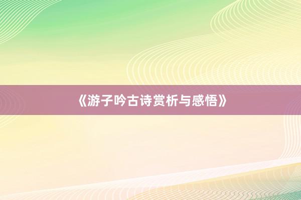 《游子吟古诗赏析与感悟》